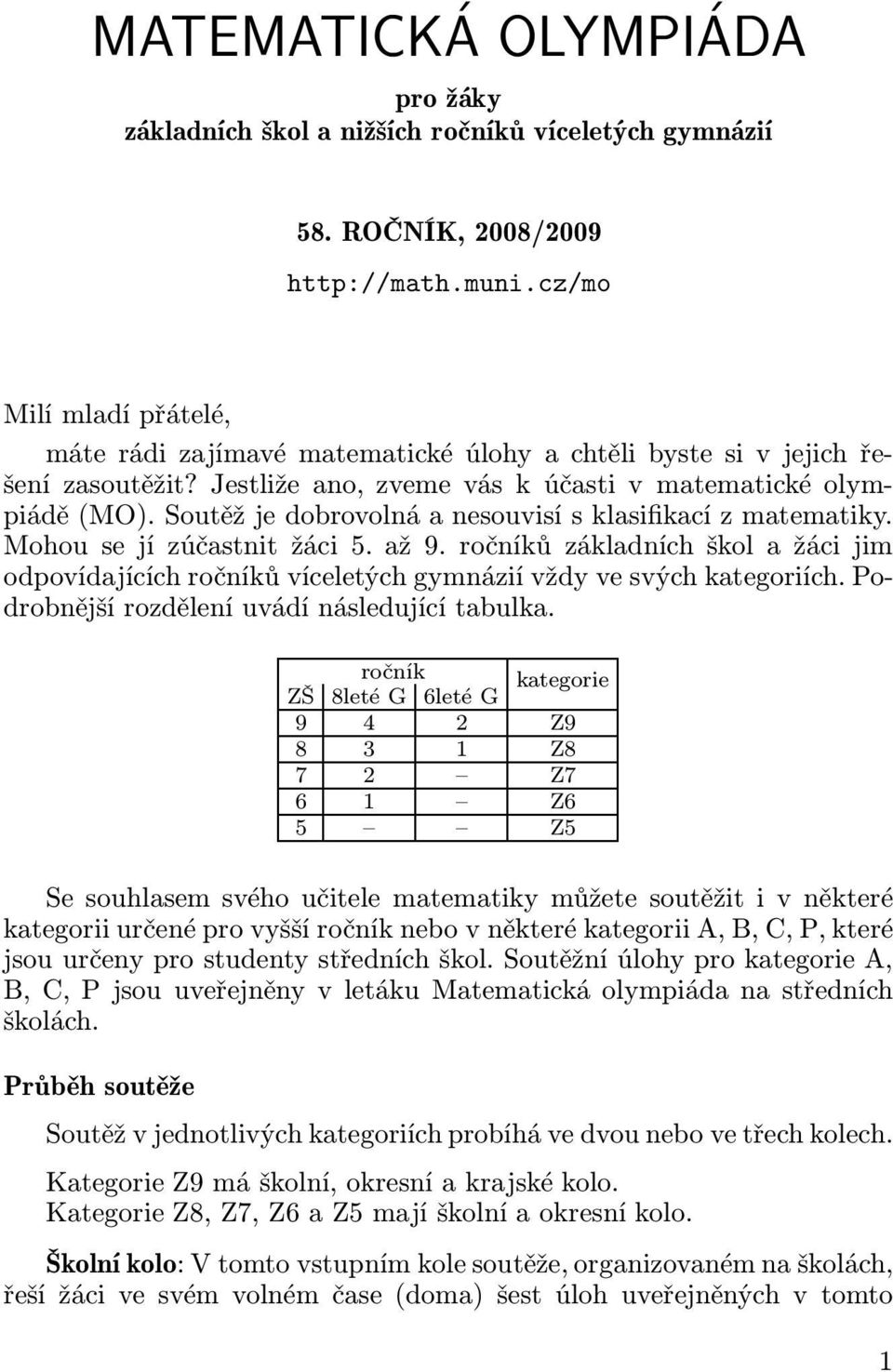 Soutěž je dobrovolná a nesouvisí s klasifikací z matematiky. Mohousejízúčastnitžáci5.až9.ročníkůzákladníchškolažácijim odpovídajících ročníků víceletých gymnázií vždy ve svých kategoriích.