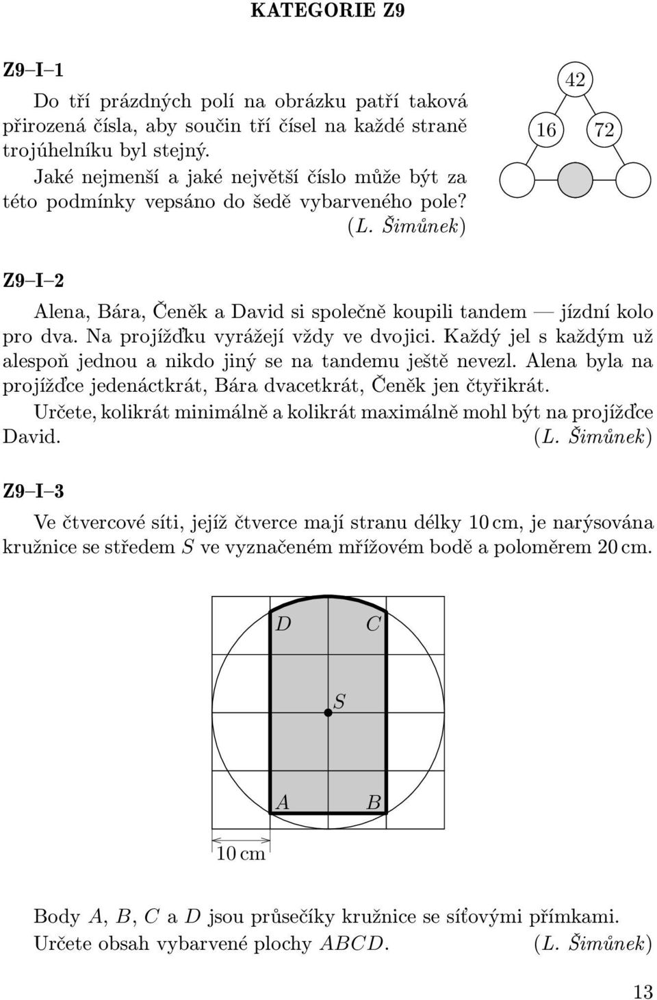 naprojížďkuvyrážejívždyvedvojici.každýjelskaždýmuž alespoňjednouanikdojinýsenatandemuještěnevezl.alenabylana projížďce jedenáctkrát, Bára dvacetkrát, Čeněk jen čtyřikrát.