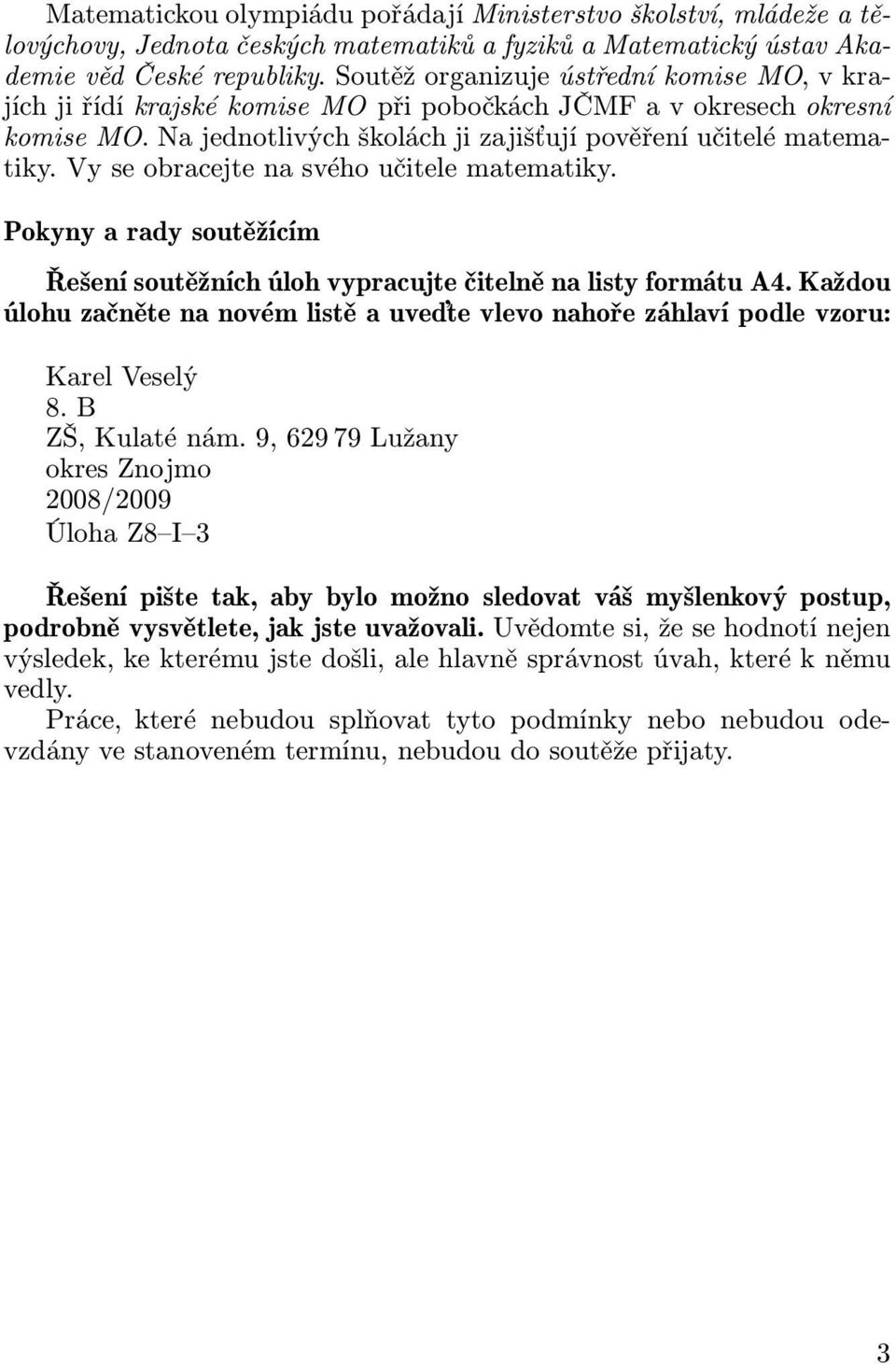 Vy se obracejte na svého učitele matematiky. Pokyny a rady soutěžícím Řešení soutěžních úloh vypracujte čitelně na listy formátu A4.