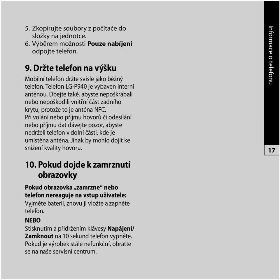 Při volání nebo příjmu hovorů či odesílání nebo příjmu dat dávejte pozor, abyste nedrželi telefon v dolní části, kde je umístěna anténa. Jinak by mohlo dojít ke snížení kvality hovoru. 10.