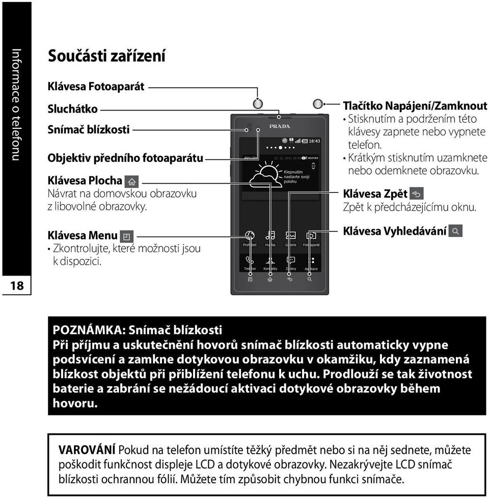 Krátkým stisknutím uzamknete nebo odemknete obrazovku. Klávesa Zpět Zpět k předcházejícímu oknu.