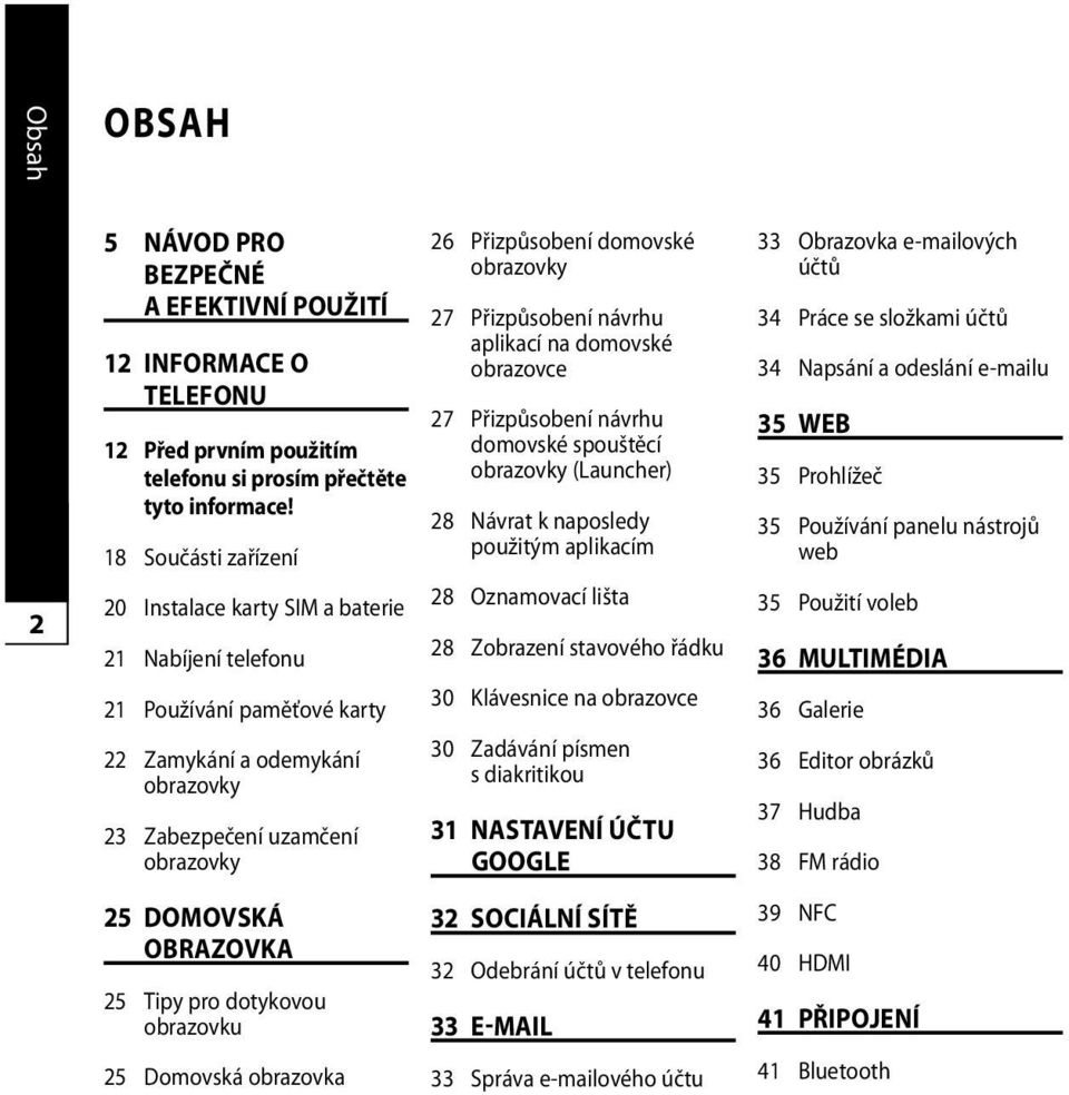 obrazovky 27 Přizpůsobení návrhu aplikací na domovské obrazovce 27 Přizpůsobení návrhu domovské spouštěcí obrazovky (Launcher) 28 Návrat k naposledy použitým aplikacím 28 Oznamovací lišta 28