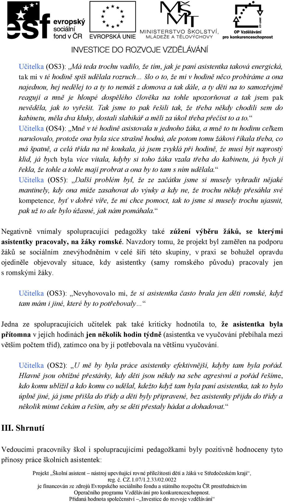 Tak jsme to pak řešili tak, že třeba někdy chodili sem do kabinetu, měla dva kluky, dostali slabikář a měli za úkol třeba přečíst to a to.