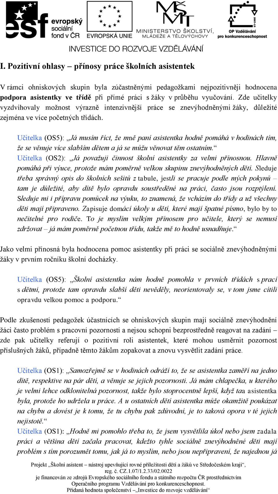 Učitelka (OS5): Já musím říct, že mně paní asistentka hodně pomáhá v hodinách tím, že se věnuje více slabším dětem a já se můžu věnovat těm ostatním.