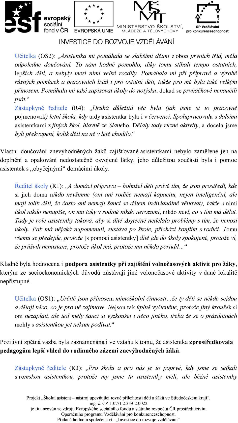 Pomáhala mi při přípravě a výrobě různých pomůcek a pracovních listů i pro ostatní děti, takže pro mě byla také velkým přínosem.