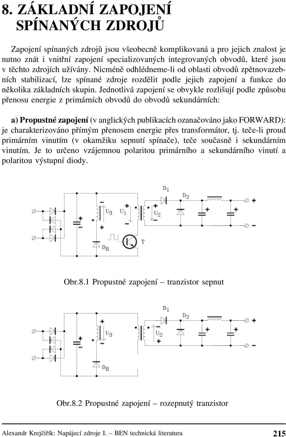 Jednotlivá zapojení se obvykle rozlišují podle způsobu přenosu energie z primárních obvodů do obvodů sekundárních: a) Propustné zapojení (v anglických publikacích ozanačováno jako FORWARD): je