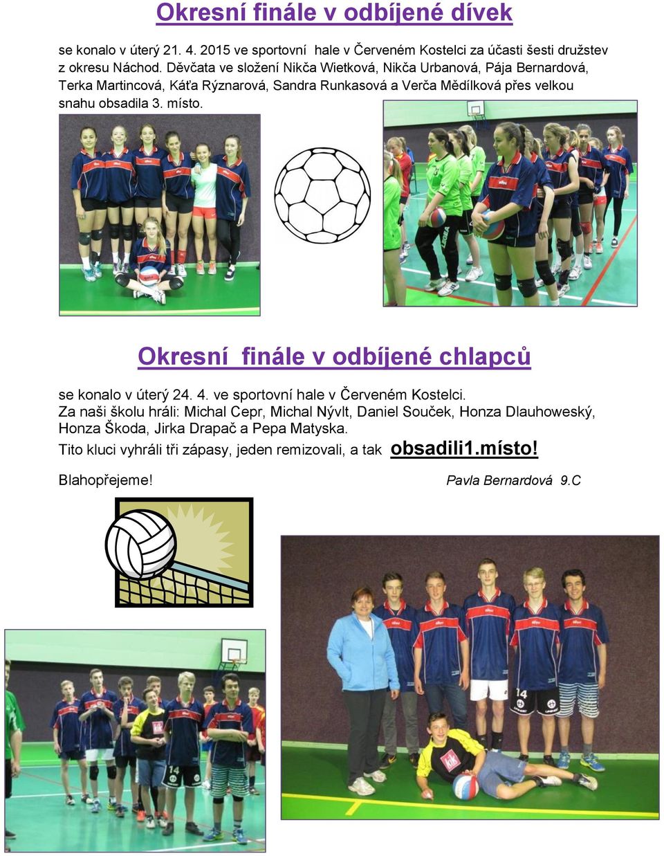 obsadila 3. místo. Okresní finále v odbíjené chlapců se konalo v úterý 24. 4. ve sportovní hale v Červeném Kostelci.