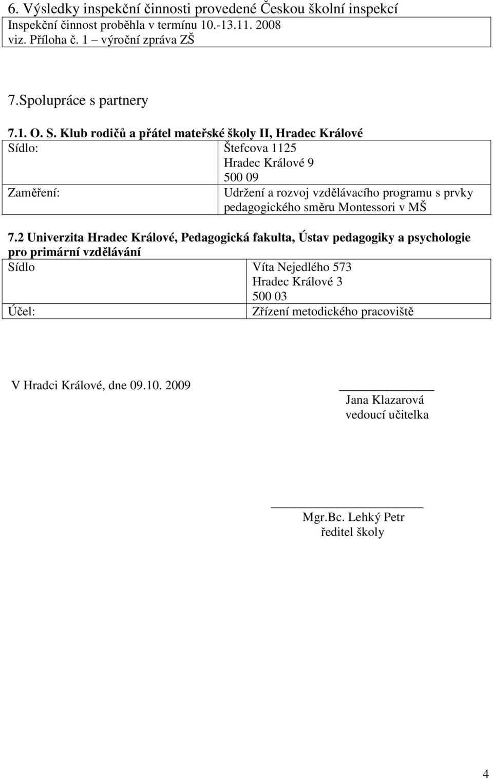 Klub rodičů a přátel mateřské školy II, Hradec Králové Sídlo: Štefcova 115 Hradec Králové 9 500 09 Zaměření: Udržení a rozvoj vzdělávacího programu s prvky