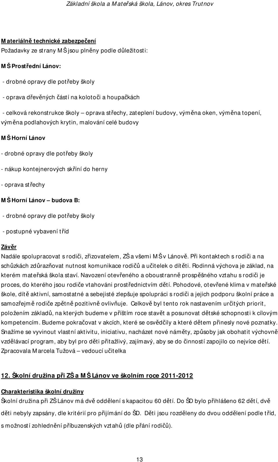 kontejnerových skříní do herny - oprava střechy MŠ Horní Lánov budova B: - drobné opravy dle potřeby školy - postupné vybavení tříd Závěr Nadále spolupracovat s rodiči, zřizovatelem, ZŠ a všemi MŠ v