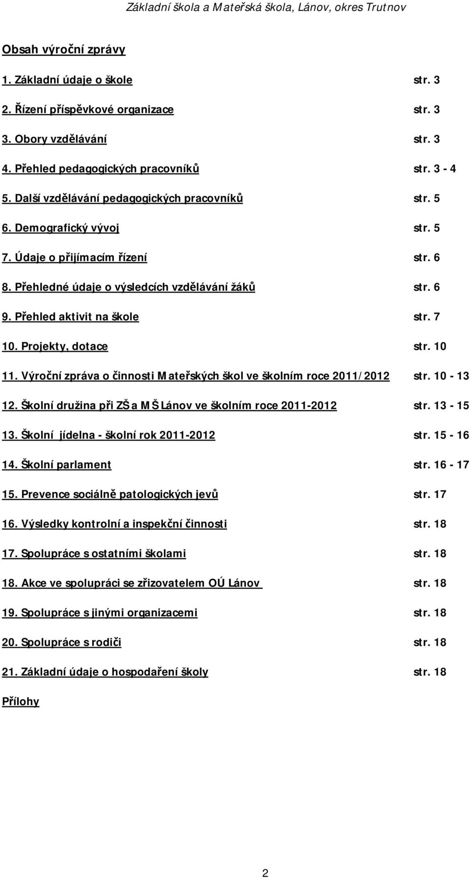 Přehled aktivit na škole str. 7 10. Projekty, dotace str. 10 11. Výroční zpráva o činnosti Mateřských škol ve školním roce 2011/2012 str. 10-13 12.