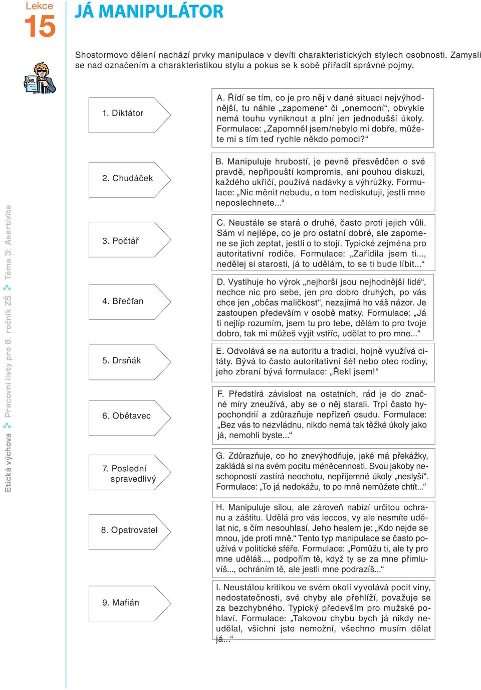 Formulace: Zapomněl jsem/nebylo mi dobře, můžete mi s tím teď rychle někdo pomoci? 2. Chudáček 3. Počtář 4. Břečťan 5. Drsňák 6. Obětavec 7. Poslední spravedlivý B.