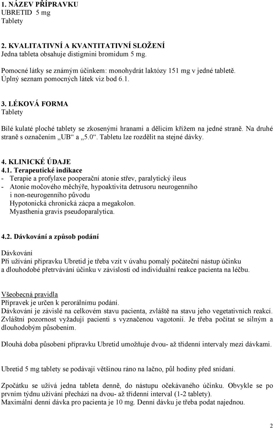 LÉKOVÁ FORMA Tablety Bílé kulaté ploché tablety se zkosenými hranami a dělicím křížem na jedné straně. Na druhé straně s označením UB a 5.0. Tabletu lze rozdělit na stejné dávky. 4. KLINICKÉ ÚDAJE 4.