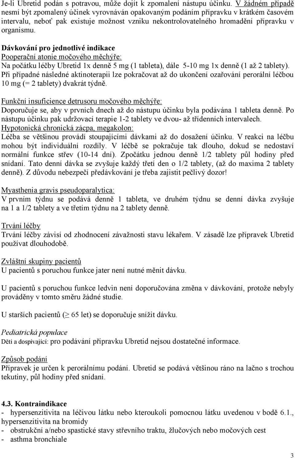 Dávkování pro jednotlivé indikace Pooperační atonie močového měchýře: Na počátku léčby Ubretid 1x denně 5 mg (1 tableta), dále 5-10 mg 1x denně (1 až 2 tablety).