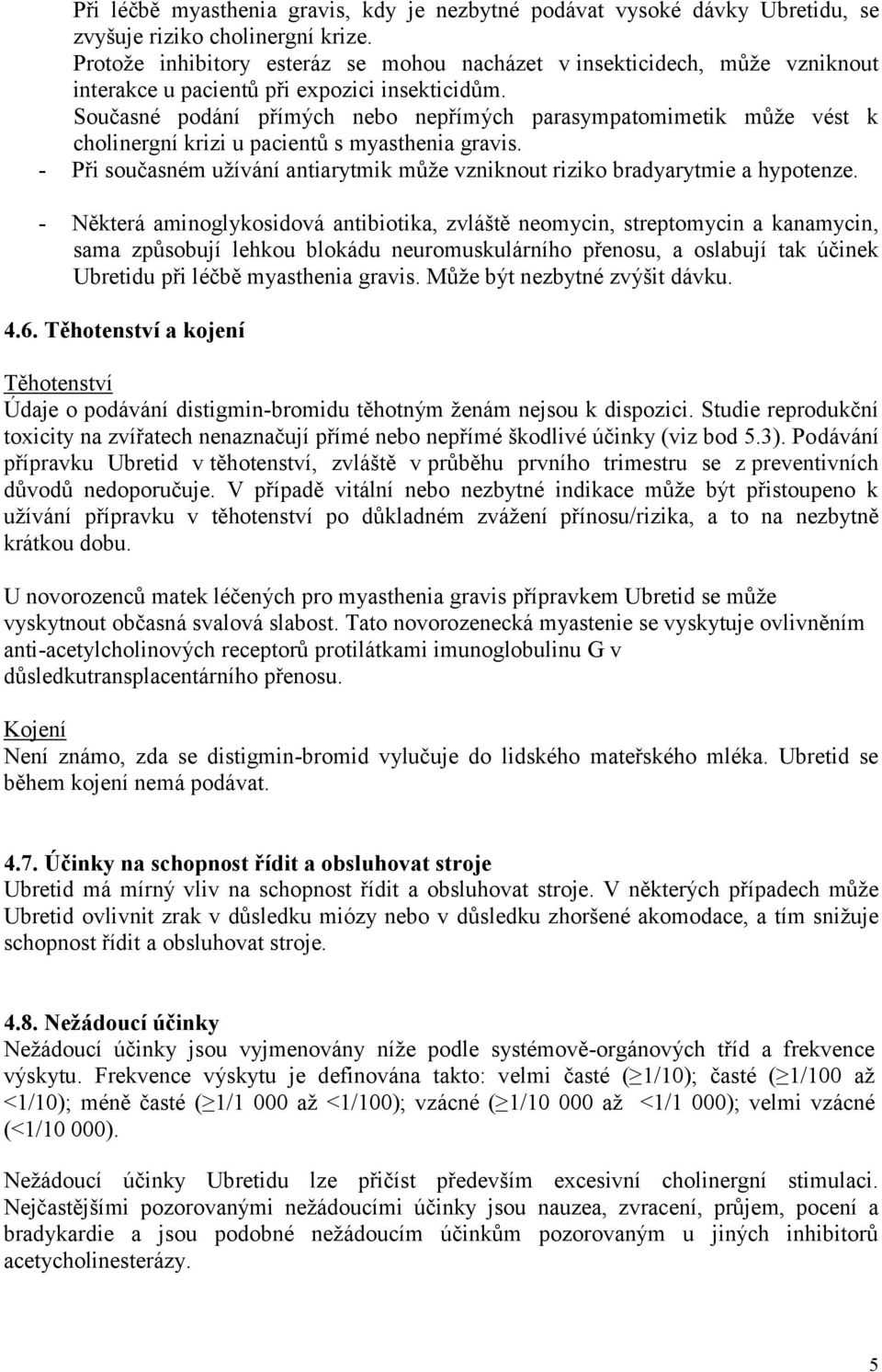 Současné podání přímých nebo nepřímých parasympatomimetik může vést k cholinergní krizi u pacientů s myasthenia gravis.