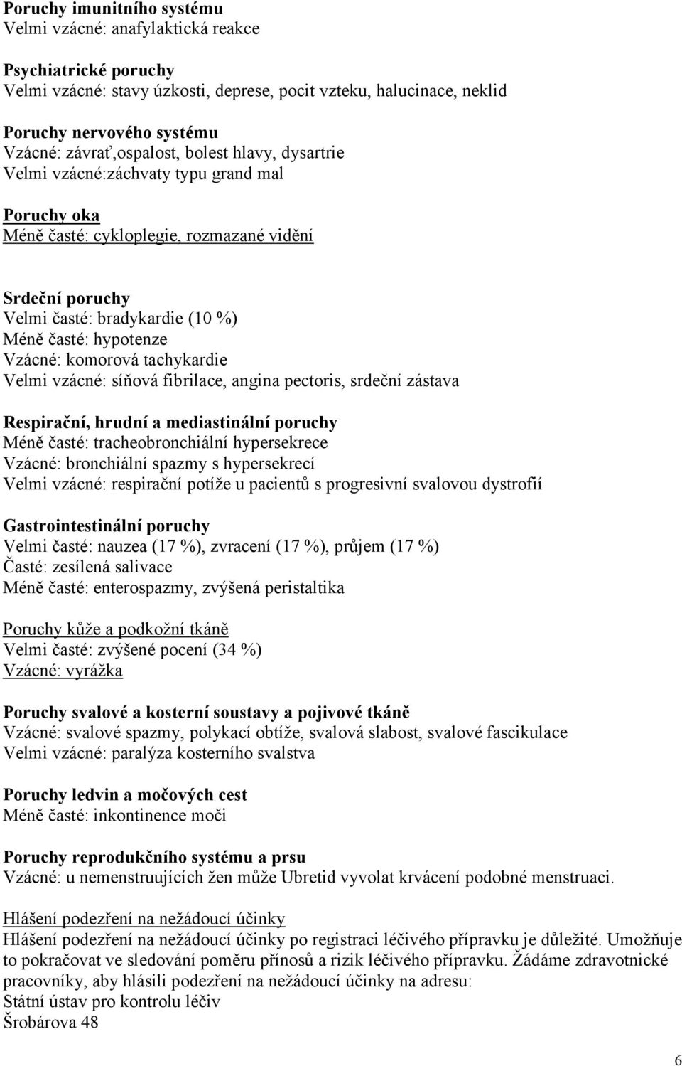 hypotenze Vzácné: komorová tachykardie Velmi vzácné: síňová fibrilace, angina pectoris, srdeční zástava Respirační, hrudní a mediastinální poruchy Méně časté: tracheobronchiální hypersekrece Vzácné: