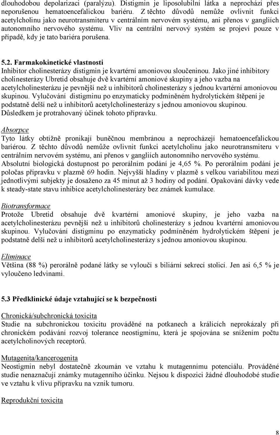 Vliv na centrální nervový systém se projeví pouze v případě, kdy je tato bariéra porušena. 5.2. Farmakokinetické vlastnosti Inhibitor cholinesterázy distigmin je kvartérní amoniovou sloučeninou.