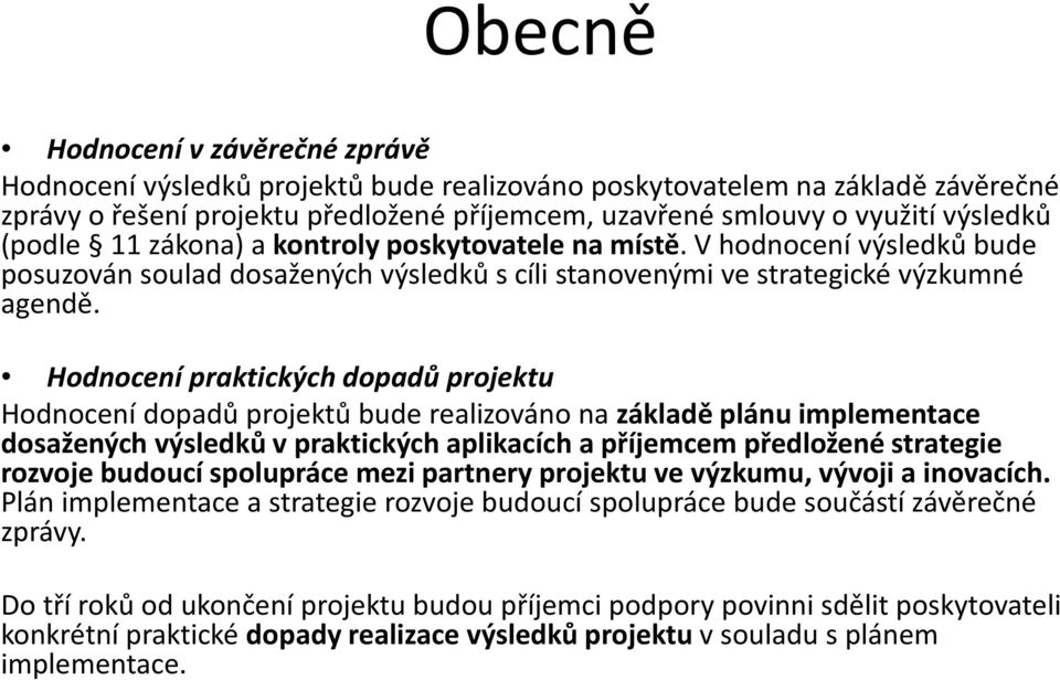 Hodnocení praktických dopadů projektu Hodnocení dopadů projektů bude realizováno na základě plánu implementace dosažených výsledků v praktických aplikacích a příjemcem předložené strategie rozvoje