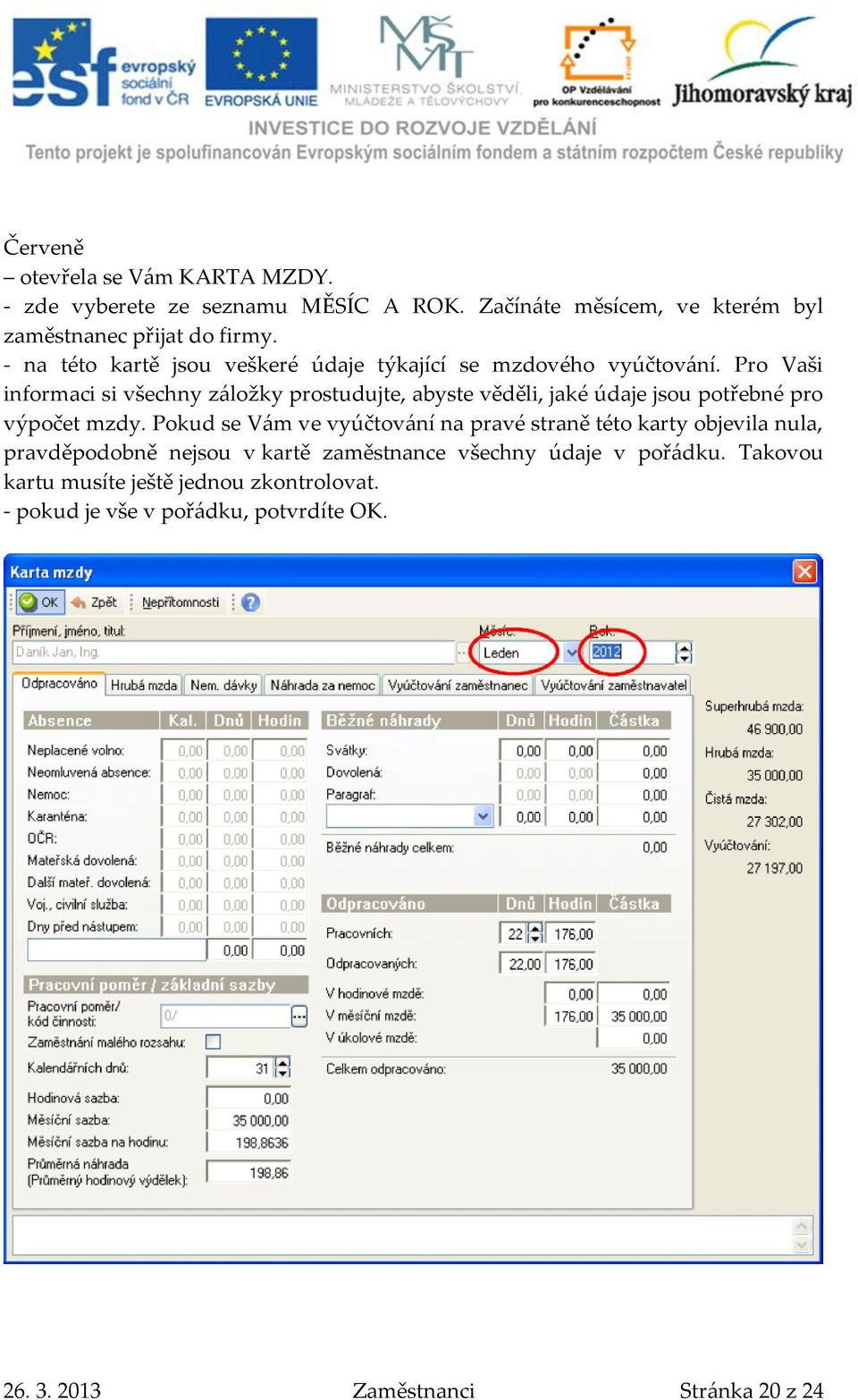 Pro Vaši informaci si všechny z{ložky prostudujte, abyste věděli, jaké údaje jsou potřebné pro výpočet mzdy.