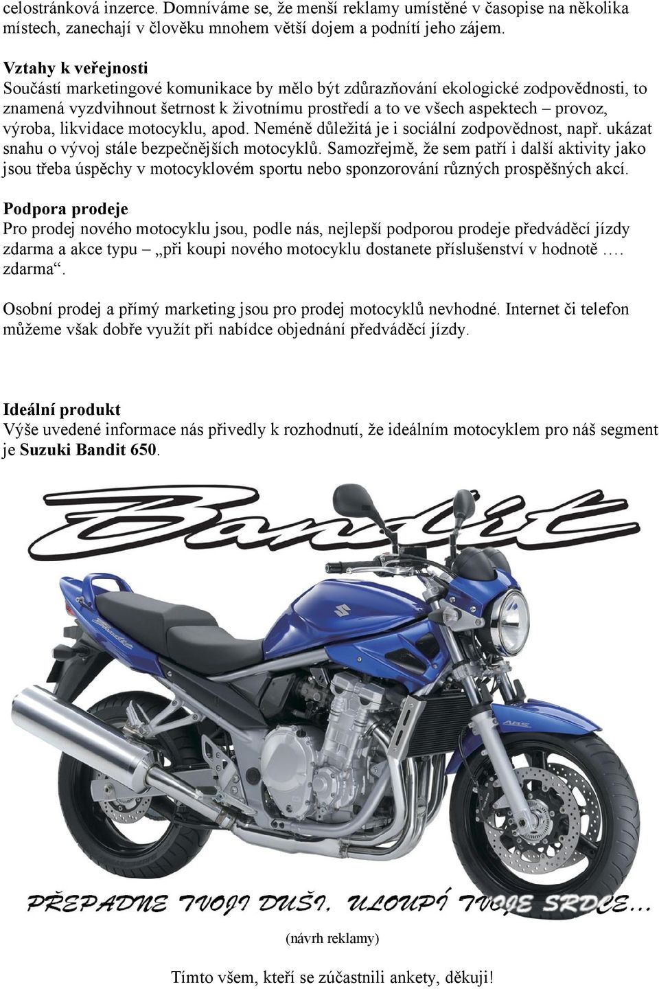 likvidace motocyklu, apod. Neméně důležitá je i sociální zodpovědnost, např. ukázat snahu o vývoj stále bezpečnějších motocyklů.