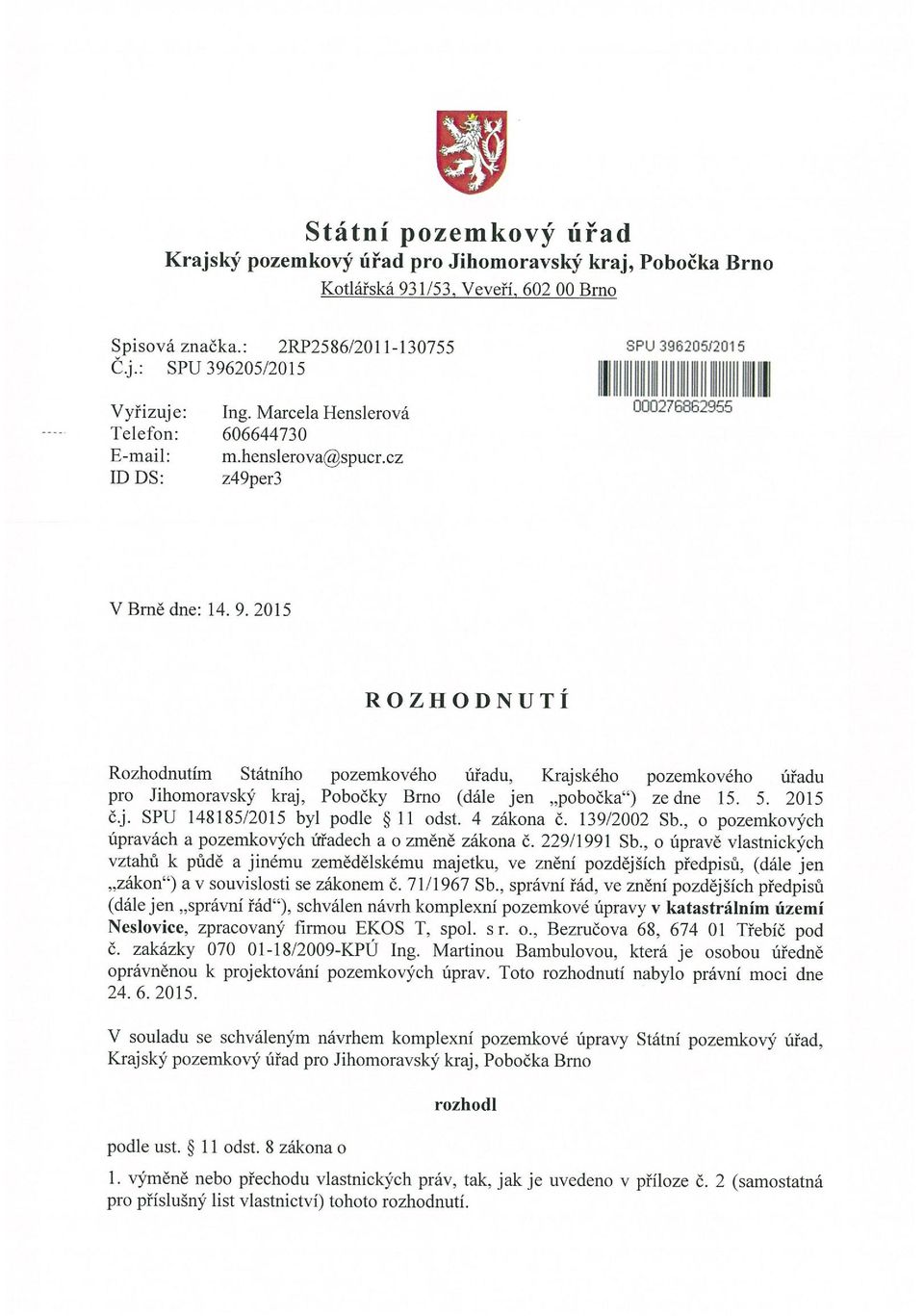 5. 2015 č.j. SPU 148 185/2015 byl podle ~ 11 odst. 4 zákona č. 139/2002 Sb., o pozemkových úpravách a pozemkových úřadech a o změně zákona č. 229 1991 Sb.