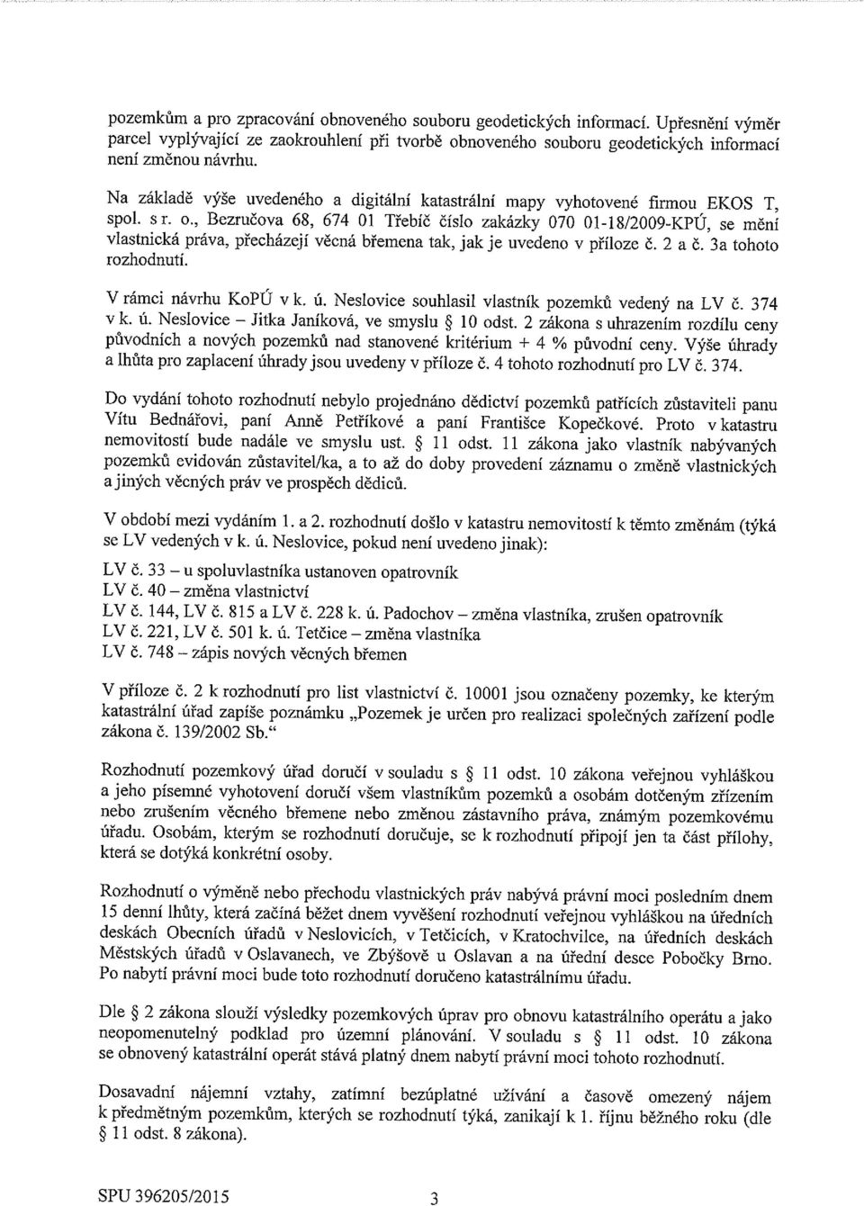 , Bezručova 68, 674 01 Třebíč číslo zakázky 070 01-1 8/2009-KPU, se mění vlastnická práva, přecházejí věcná břemena tak, jak je uvedeno v příloze č. 2 a č. 3a tohoto rozhodnutí.