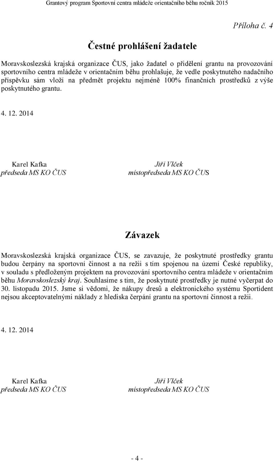 nadačního příspěvku sám vloží na předmět projektu nejméně 100% finančních prostředků z výše poskytnutého grantu. 4. 12.