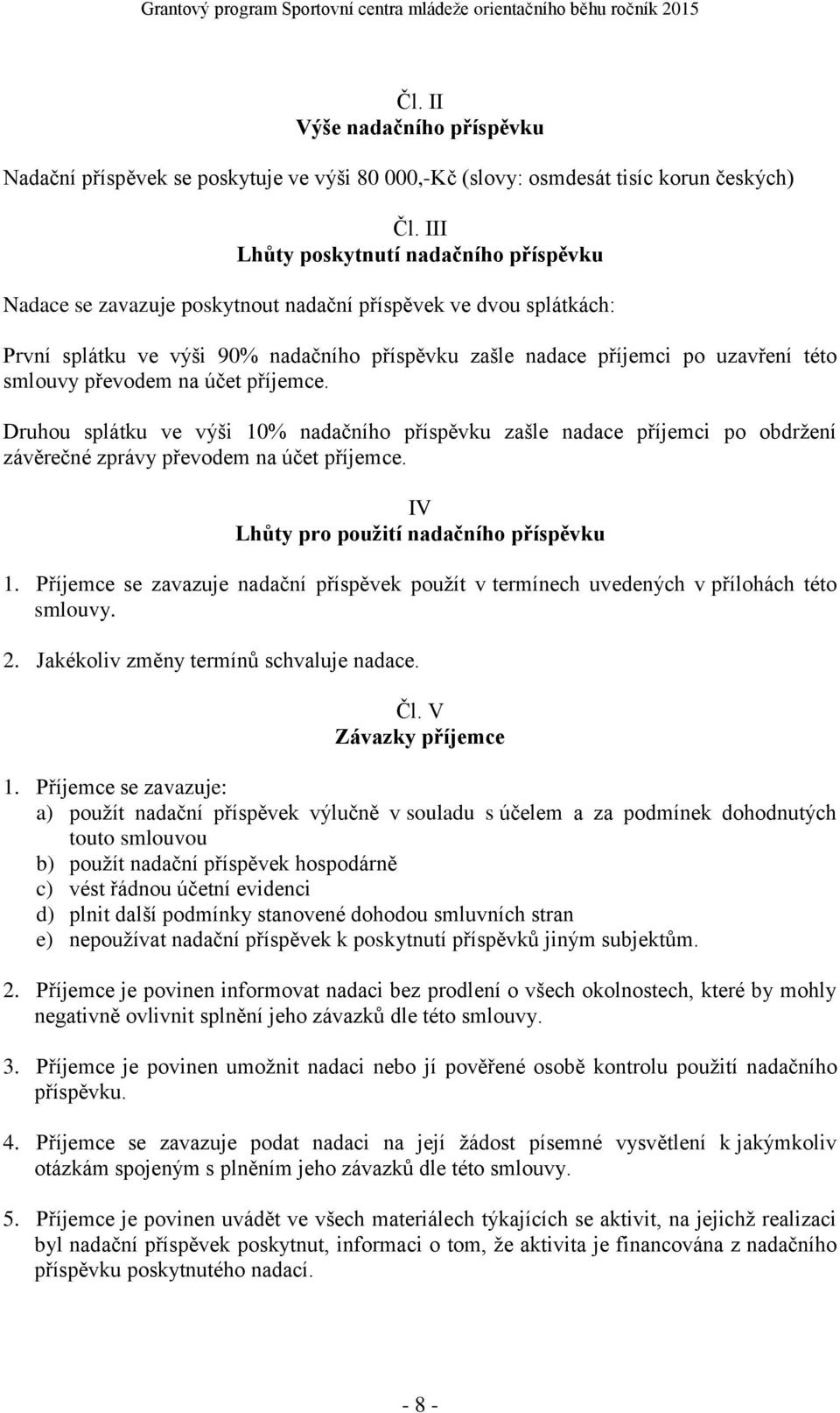 smlouvy převodem na účet příjemce. Druhou splátku ve výši 10% nadačního příspěvku zašle nadace příjemci po obdržení závěrečné zprávy převodem na účet příjemce.