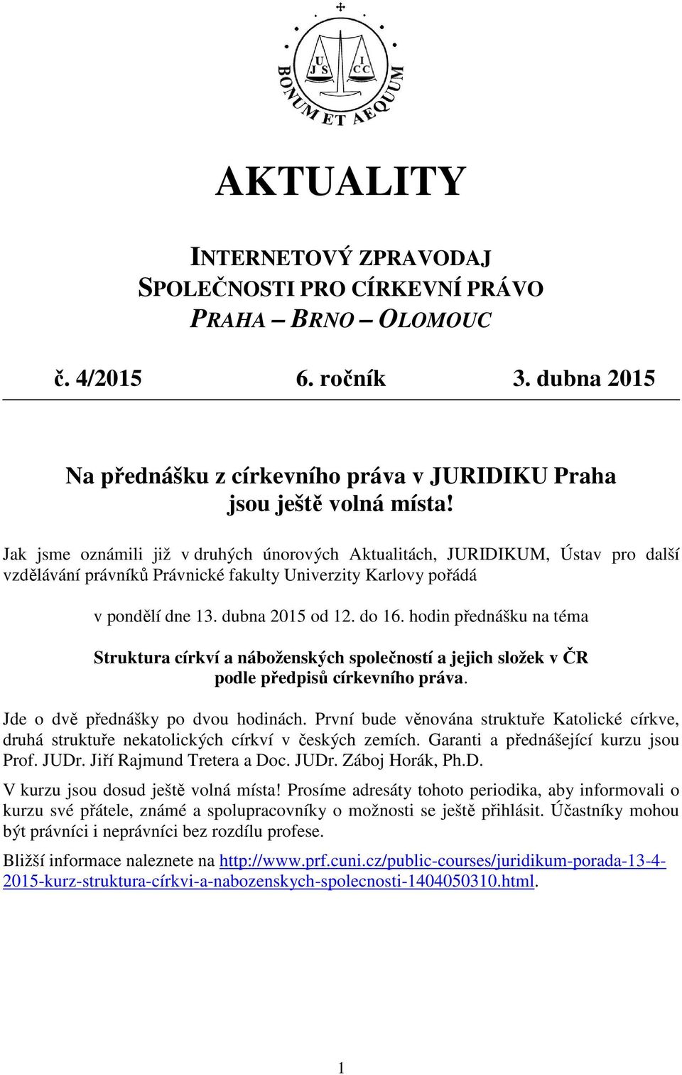 hodin přednášku na téma Struktura církví a náboženských společností a jejich složek v ČR podle předpisů církevního práva. Jde o dvě přednášky po dvou hodinách.