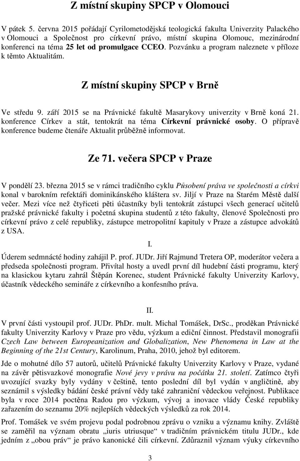 CCEO. Pozvánku a program naleznete v příloze k těmto Aktualitám. Z místní skupiny SPCP v Brně Ve středu 9. září 2015 se na Právnické fakultě Masarykovy univerzity v Brně koná 21.