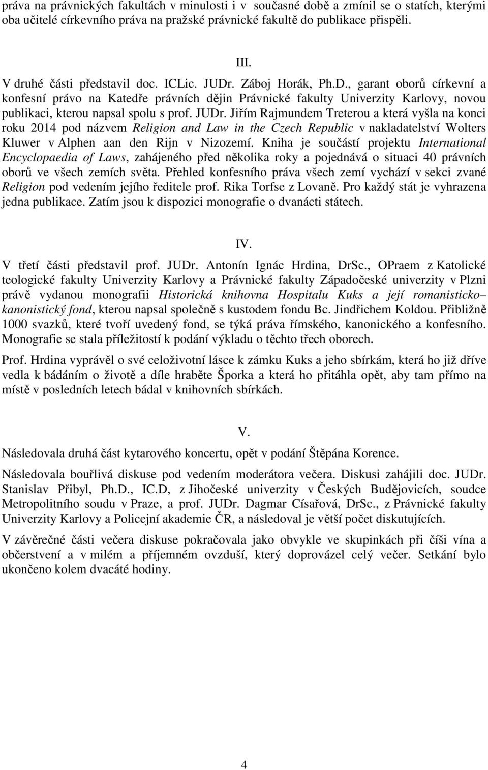 JUDr. Jiřím Rajmundem Treterou a která vyšla na konci roku 2014 pod názvem Religion and Law in the Czech Republic v nakladatelství Wolters Kluwer v Alphen aan den Rijn v Nizozemí.