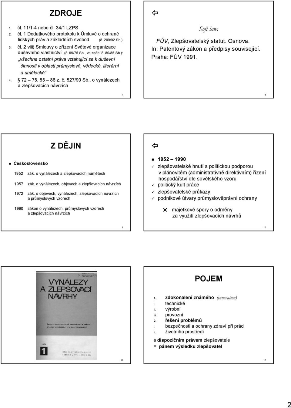 , o vynálezech a zlepšovacích návrzích Soft law: FÚV, Zlepšovatelský statut. Osnova. In: Patentový zákon a předpisy související. Praha: FÚV 1991. 7 8 Československo Z DĚJIN 1952 zák.