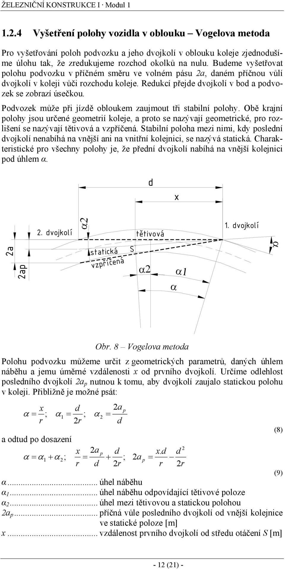 Budeme vyšetřovat polohu podvozku v příčném směru ve volném pásu 2a, daném příčnou vůlí dvojkolí v koleji vůči rozchodu koleje. Redukcí přejde dvojkolí v bod a podvozek se zobrazí úsečkou.