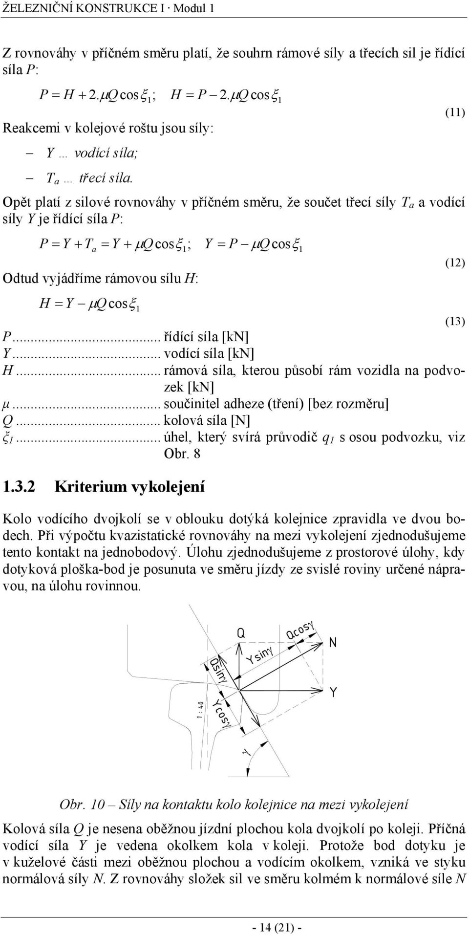 Opět platí z silové rovnováhy v příčném směru, že součet třecí síly T a a vodící síly Y je řídící síla P: P = Y + Ta = Y + µ Qcosξ1; Y = P µ Qcosξ1 Odtud vyjádříme rámovou sílu H: H = Y µq cosξ 1