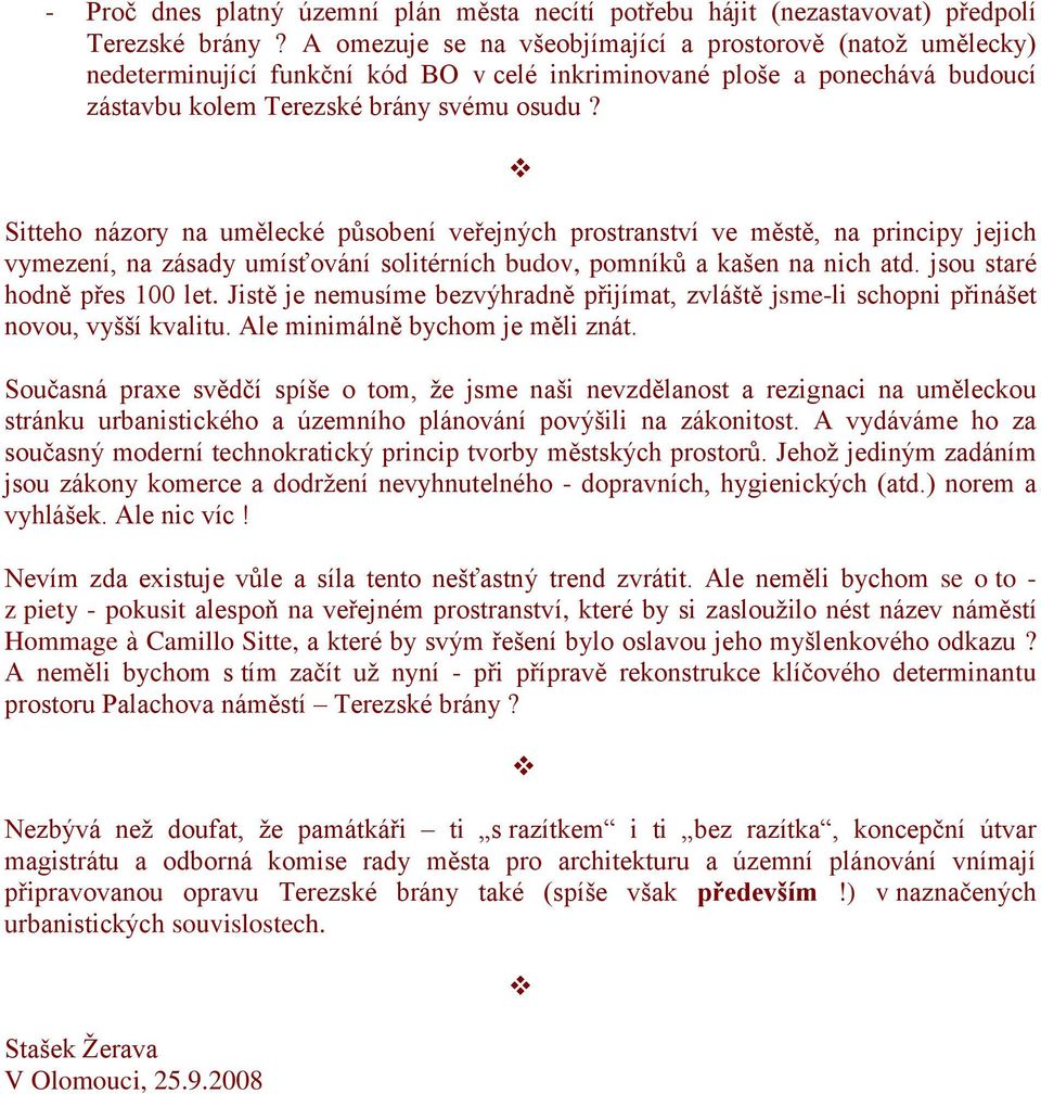 Sitteho názory na umělecké působení veřejných prostranství ve městě, na principy jejich vymezení, na zásady umísťování solitérních budov, pomníků a kašen na nich atd. jsou staré hodně přes 100 let.