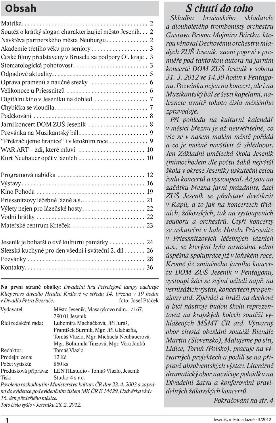 .. 6 Digitální kino v Jeseníku na dohled... 7 Chybička se vloudila... 7 Poděkování... 8 Jarní koncert DOM ZUŠ Jeseník... 8 Pozvánka na Muzikantský bál... 9 Překračujeme hranice i v letošním roce.