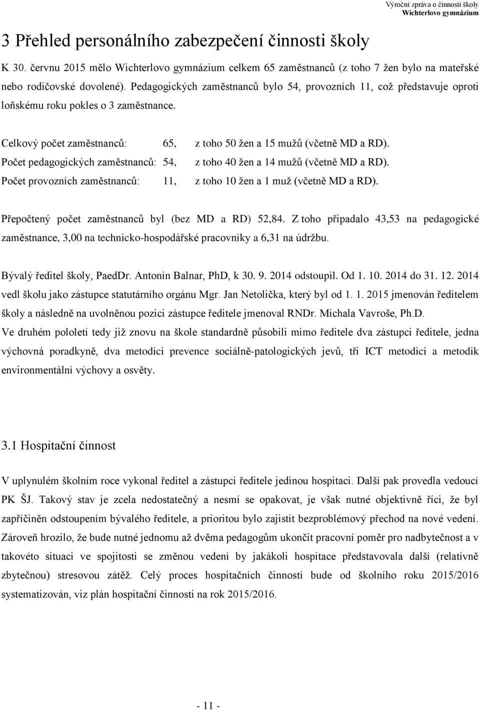 Počet pedagogických zaměstnanců: 54, z toho 40 žen a 14 mužů (včetně MD a RD). Počet provozních zaměstnanců: 11, z toho 10 žen a 1 muž (včetně MD a RD).