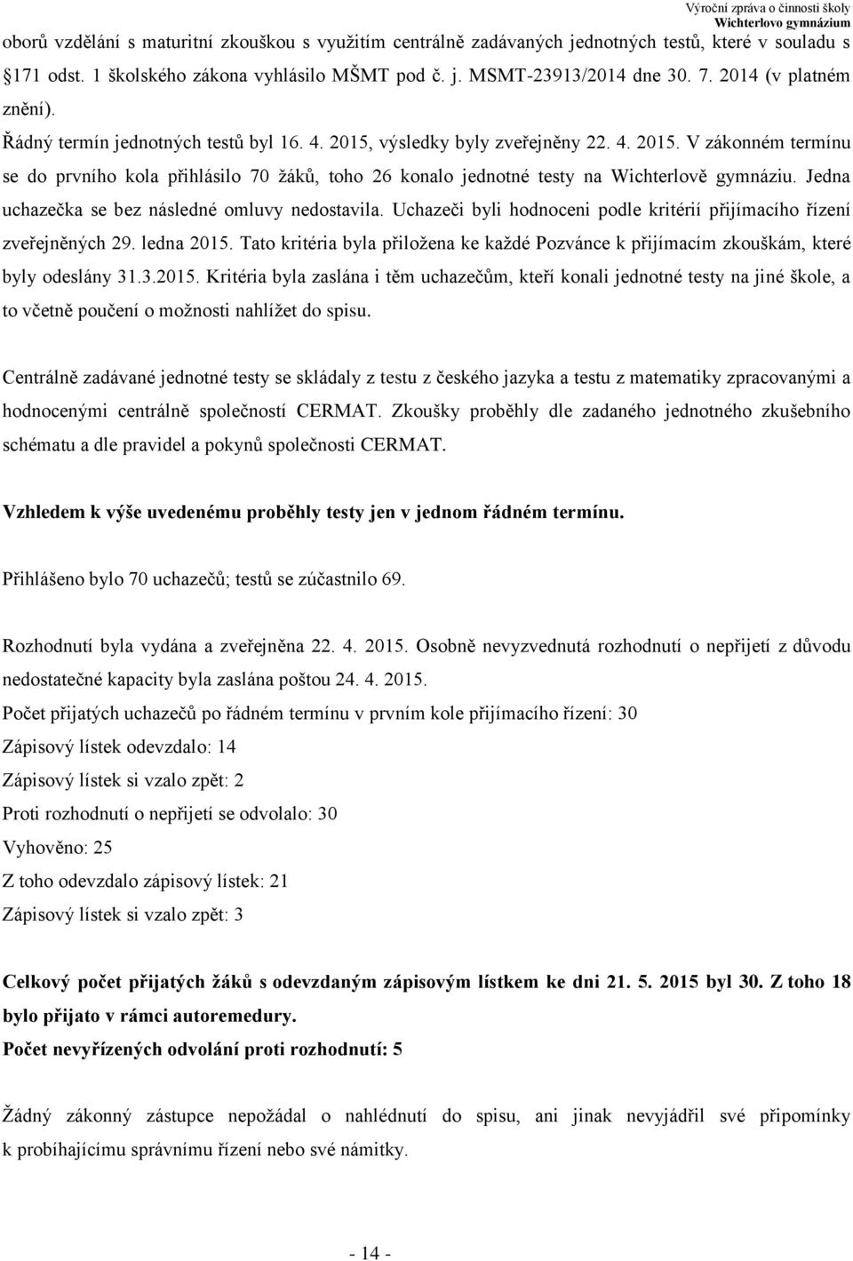 Jedna uchazečka se bez následné omluvy nedostavila. Uchazeči byli hodnoceni podle kritérií přijímacího řízení zveřejněných 29. ledna 2015.