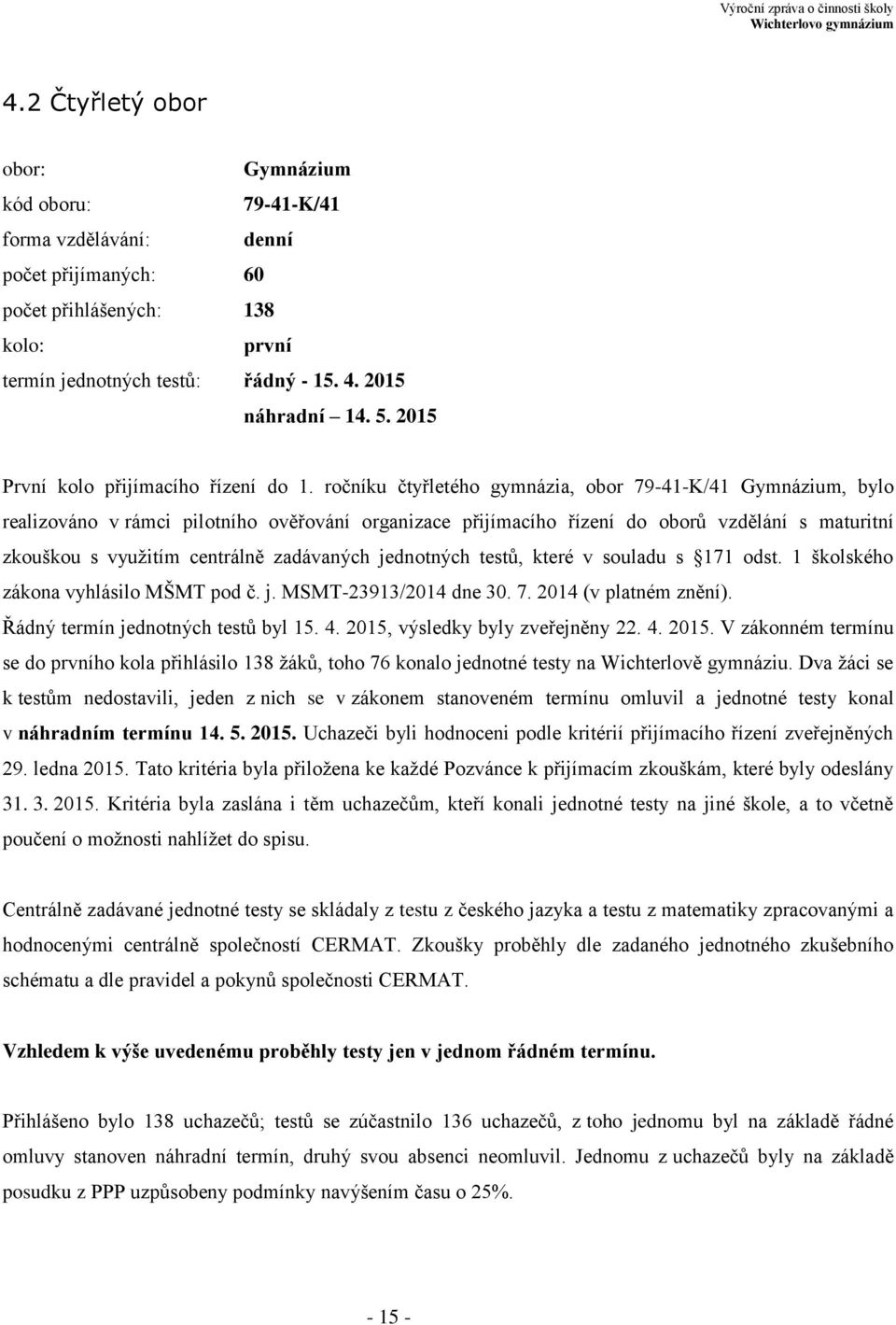 ročníku čtyřletého gymnázia, obor 79-41-K/41 Gymnázium, bylo realizováno v rámci pilotního ověřování organizace přijímacího řízení do oborů vzdělání s maturitní zkouškou s využitím centrálně