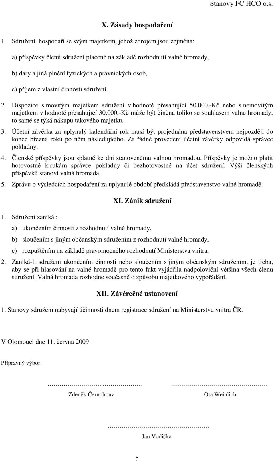 z vlastní činnosti sdružení. 2. Dispozice s movitým majetkem sdružení v hodnotě přesahující 50.000,-Kč nebo s nemovitým majetkem v hodnotě přesahující 30.