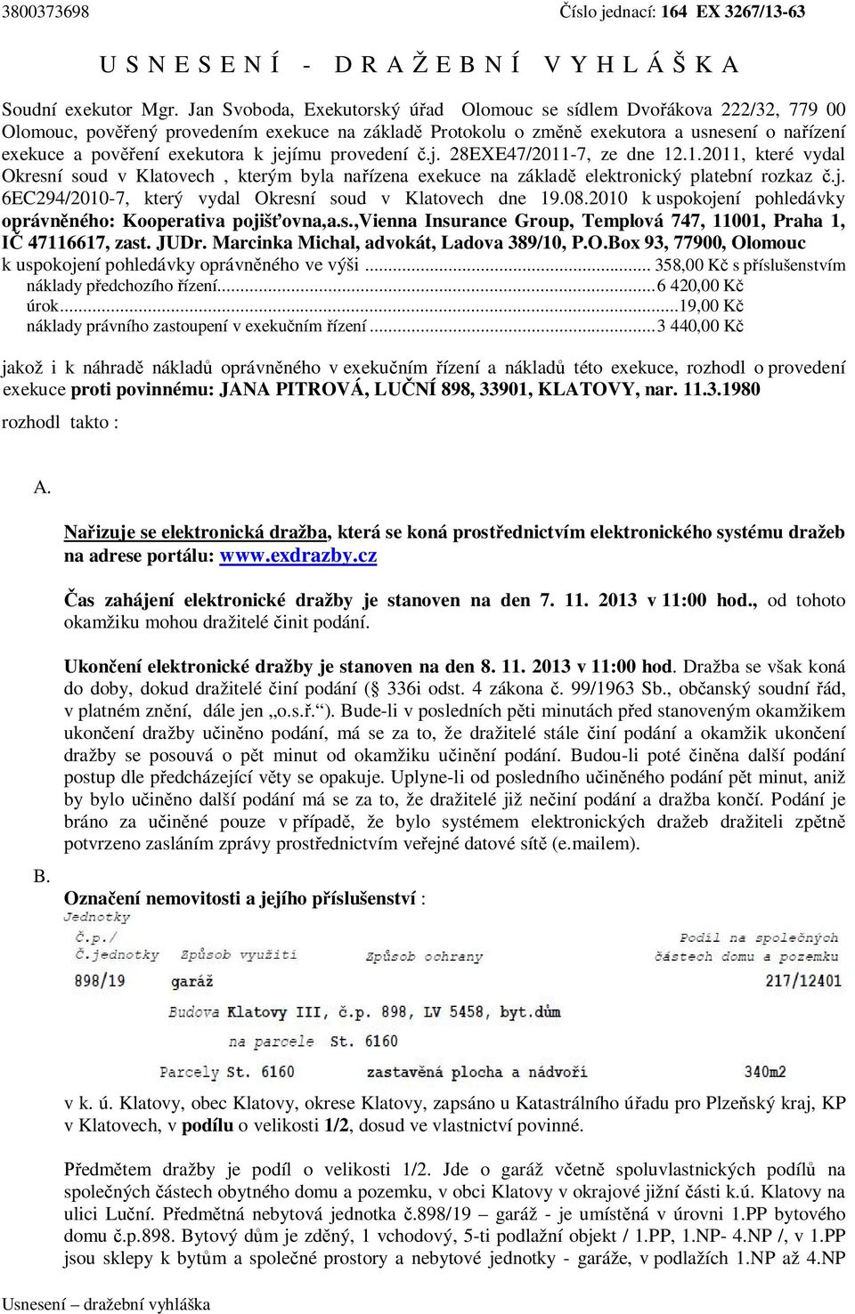 k jejímu provedení č.j. 28EXE47/2011-7, ze dne 12.1.2011, které vydal Okresní soud v Klatovech, kterým byla nařízena exekuce na základě elektronický platební rozkaz č.j. 6EC294/2010-7, který vydal Okresní soud v Klatovech dne 19.