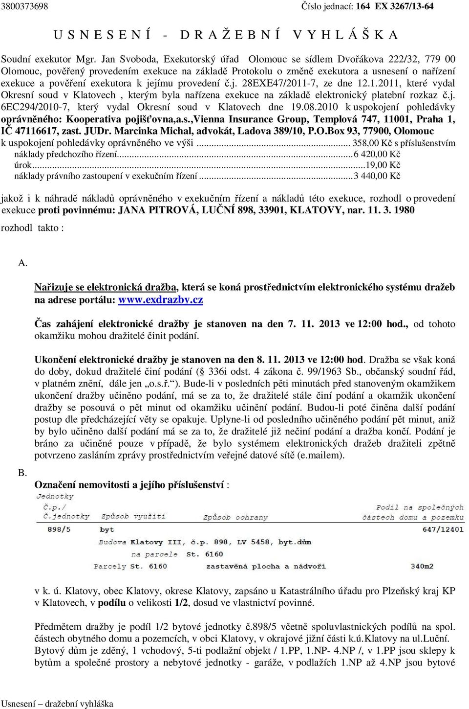 k jejímu provedení č.j. 28EXE47/2011-7, ze dne 12.1.2011, které vydal Okresní soud v Klatovech, kterým byla nařízena exekuce na základě elektronický platební rozkaz č.j. 6EC294/2010-7, který vydal Okresní soud v Klatovech dne 19.