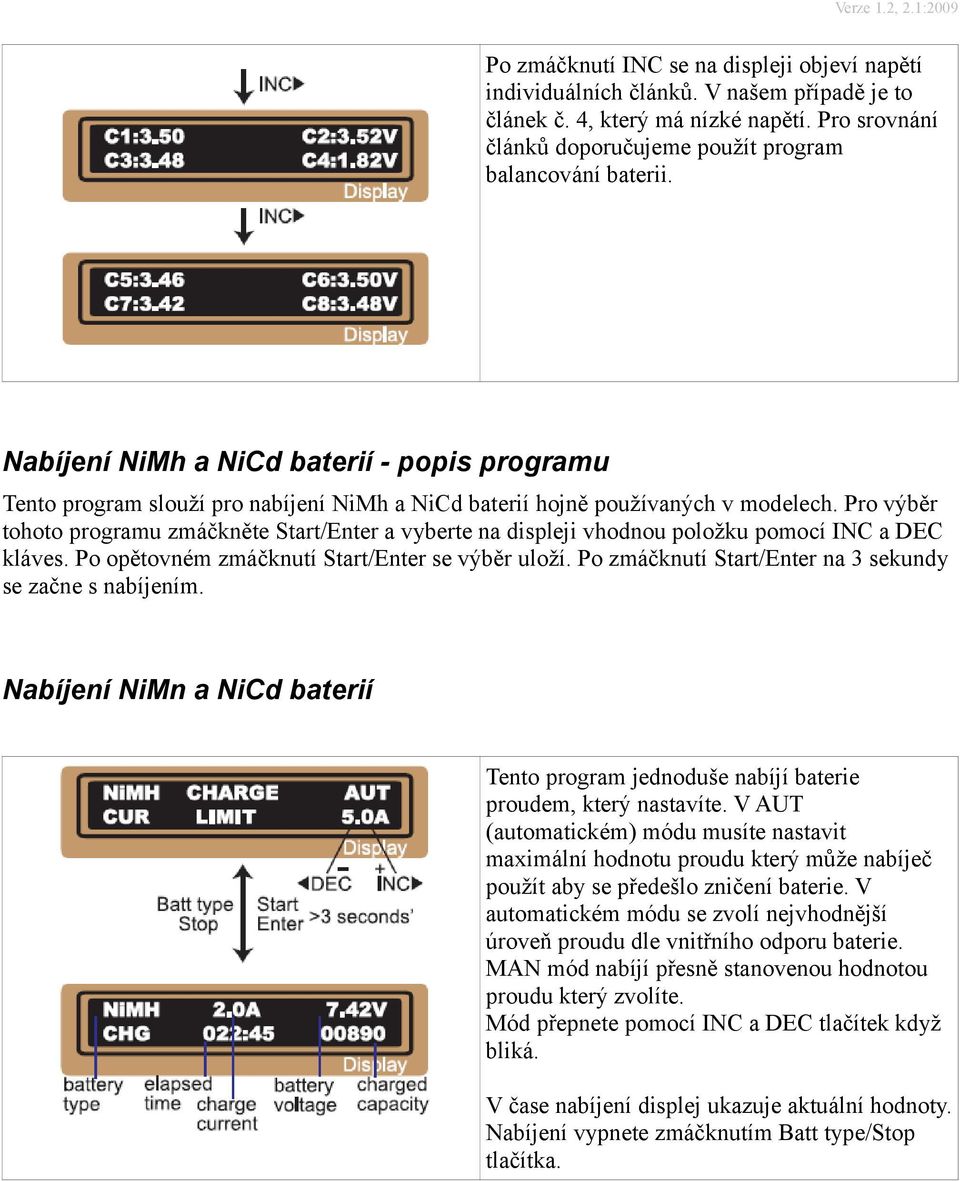 Pro výběr tohoto programu zmáčkněte Start/Enter a vyberte na displeji vhodnou položku pomocí INC a DEC kláves. Po opětovném zmáčknutí Start/Enter se výběr uloží.