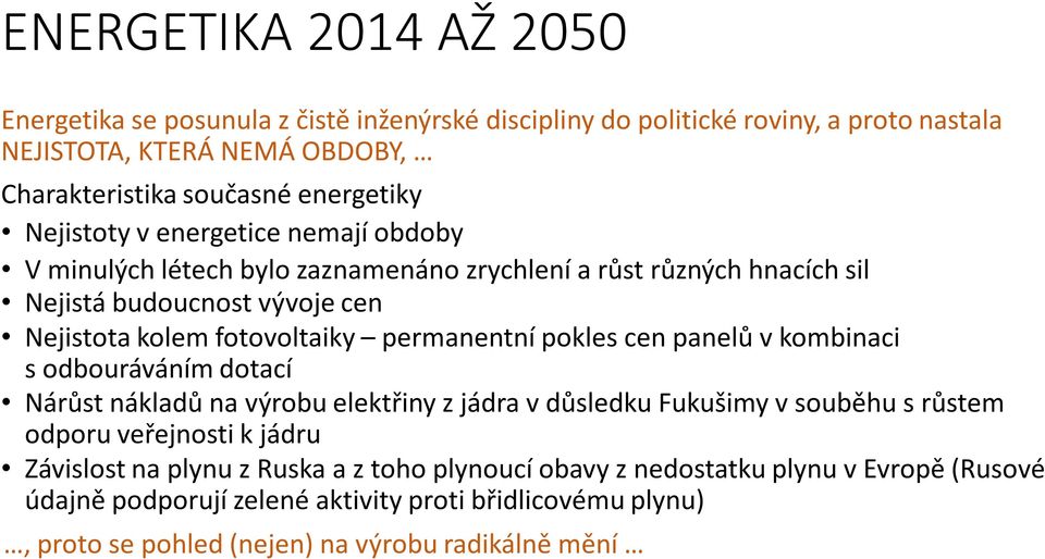 permanentní pokles cen panelů v kombinaci s odbouráváním dotací Nárůst nákladů na výrobu elektřiny z jádra v důsledku Fukušimy v souběhu s růstem odporu veřejnosti k jádru