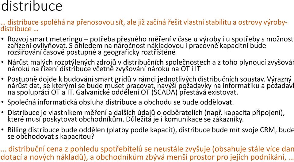 společnostech a z toho plynoucí zvyšován nároků na řízení distribuce včetně zvyšování nároků na OT i IT Postupně dojde k budování smart gridů v rámci jednotlivých distribučních soustav.