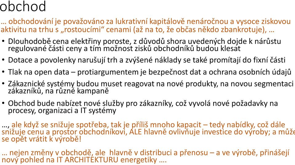 open data protiargumentem je bezpečnost dat a ochrana osobních údajů Zákaznické systémy budou muset reagovat na nové produkty, na novou segmentaci zákazníků, na různé kampaně Obchod bude nabízet nové