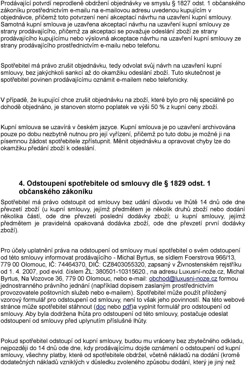 Samotná kupní smlouva je uzavřena akceptací návrhu na uzavření kupní smlouvy ze strany prodávajícího, přičemž za akceptaci se považuje odeslání zboží ze strany prodávajícího kupujícímu nebo výslovná