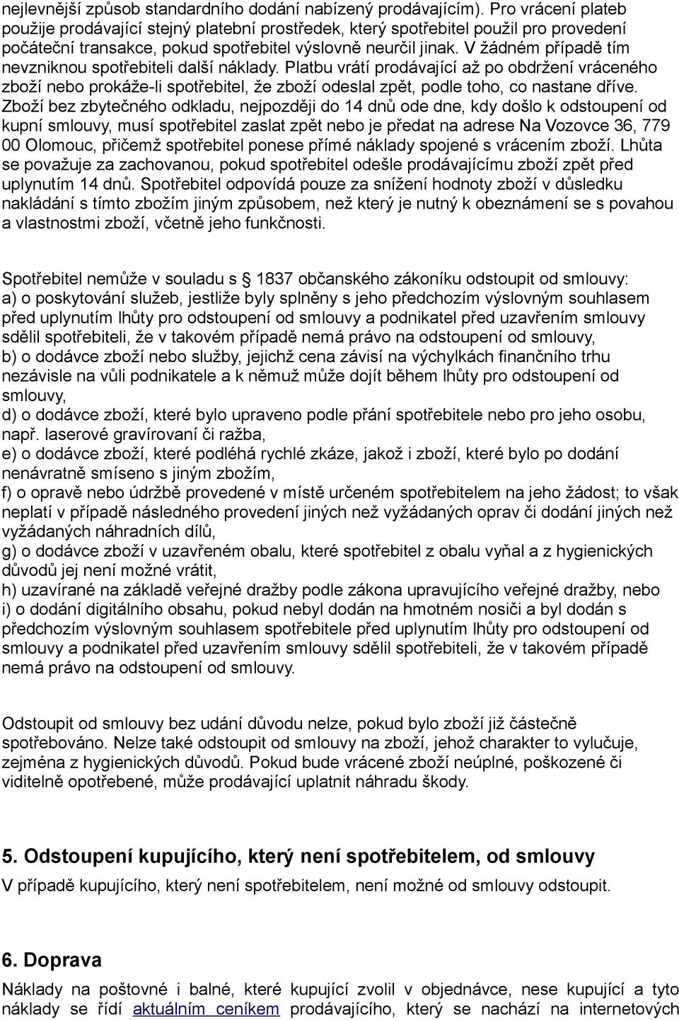 V žádném případě tím nevzniknou spotřebiteli další náklady. Platbu vrátí prodávající až po obdržení vráceného zboží nebo prokáže-li spotřebitel, že zboží odeslal zpět, podle toho, co nastane dříve.