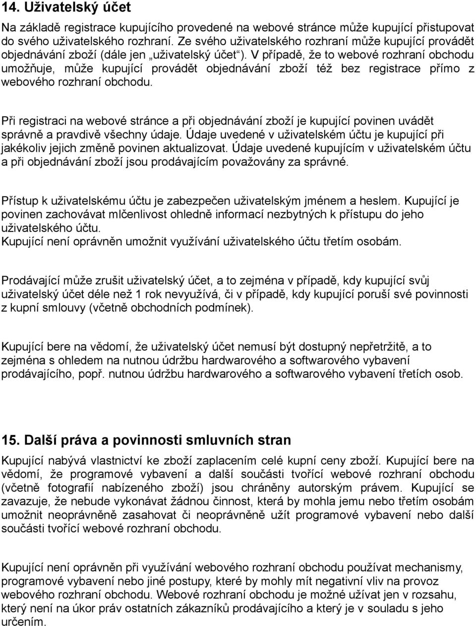 V případě, že to webové rozhraní obchodu umožňuje, může kupující provádět objednávání zboží též bez registrace přímo z webového rozhraní obchodu.