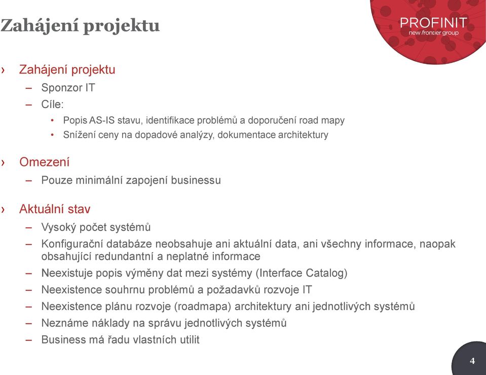 informace, naopak obsahující redundantní a neplatné informace Neexistuje popis výměny dat mezi systémy (Interface Catalog) Neexistence souhrnu problémů a