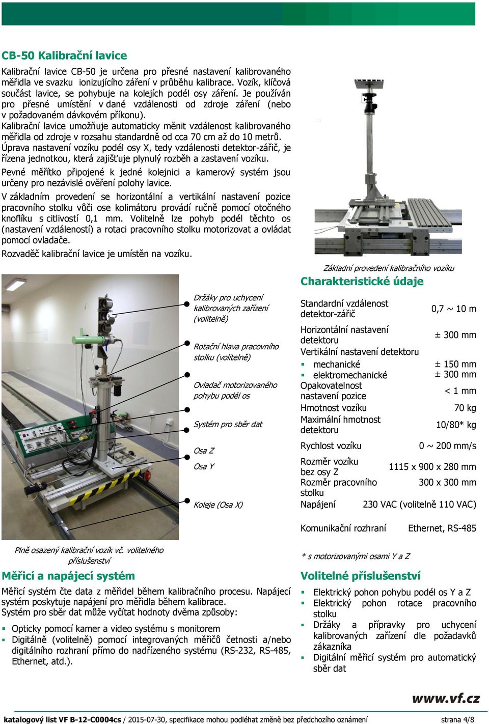 Kalibrační lavice umožňuje automaticky měnit vzdálenost kalibrovaného měřidla od zdroje v rozsahu standardně od cca 70 cm až do 10 metrů.